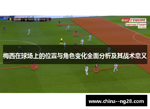 梅西在球场上的位置与角色变化全面分析及其战术意义