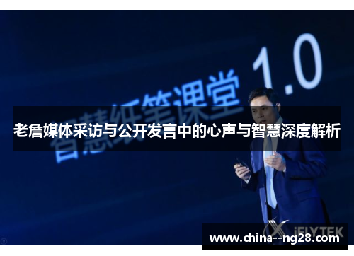 老詹媒体采访与公开发言中的心声与智慧深度解析