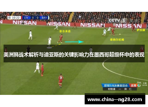 美洲狮战术解析与迪亚斯的关键影响力在墨西哥超级杯中的表现
