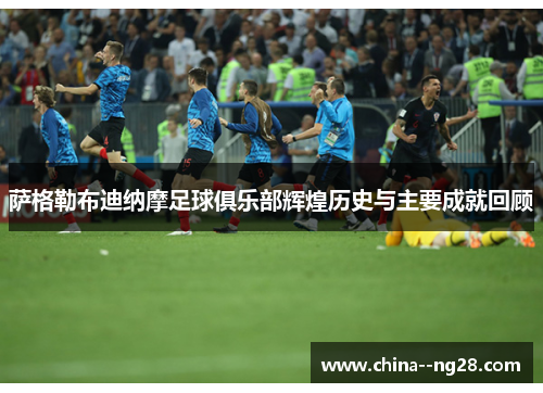 萨格勒布迪纳摩足球俱乐部辉煌历史与主要成就回顾 萨格勒布迪纳摩足球俱乐部辉煌历史与主要成就回顾