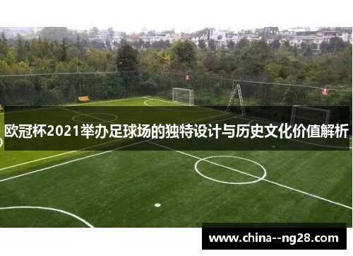 欧冠杯2021举办足球场的独特设计与历史文化价值解析