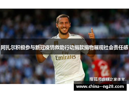 阿扎尔积极参与新冠疫情救助行动捐款捐物展现社会责任感