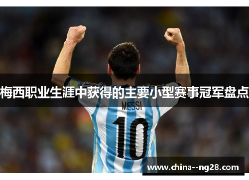 梅西职业生涯中获得的主要小型赛事冠军盘点