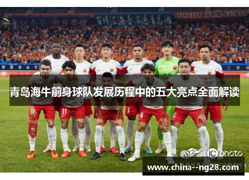 青岛海牛前身球队发展历程中的五大亮点全面解读 青岛海牛前身球队发展历程中的五大亮点全面解读