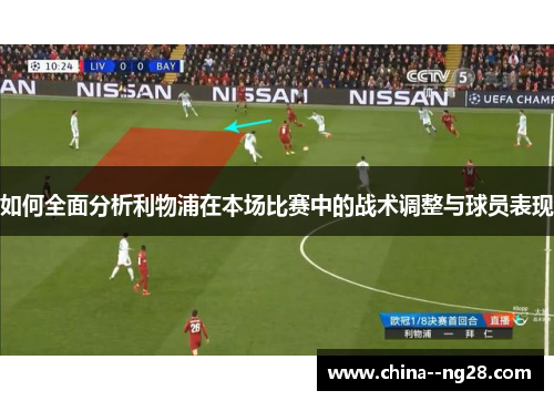 如何全面分析利物浦在本场比赛中的战术调整与球员表现