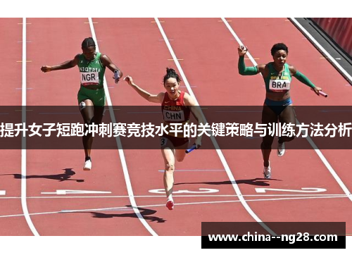 提升女子短跑冲刺赛竞技水平的关键策略与训练方法分析