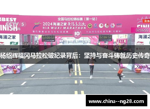 杨绍辉福冈马拉松破纪录背后：坚持与奋斗铸就历史传奇