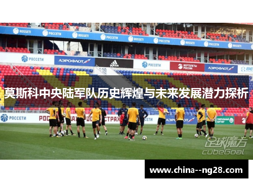 莫斯科中央陆军队历史辉煌与未来发展潜力探析