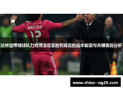达林加带领球队力克博洛尼亚胜利背后的战术解读与关键表现分析 达林加带领球队力克博洛尼亚胜利背后的战术解读与关键表现分析