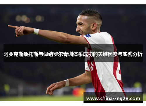 阿贾克斯桑托斯与佩纳罗尔青训体系成功的关键因素与实践分析