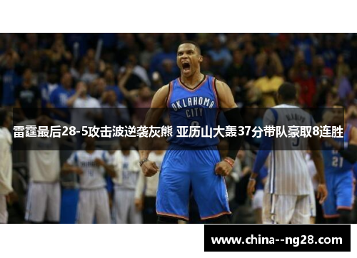雷霆最后28-5攻击波逆袭灰熊 亚历山大轰37分带队豪取8连胜
