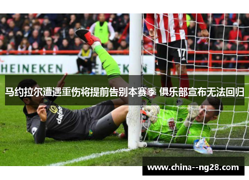 马约拉尔遭遇重伤将提前告别本赛季 俱乐部宣布无法回归