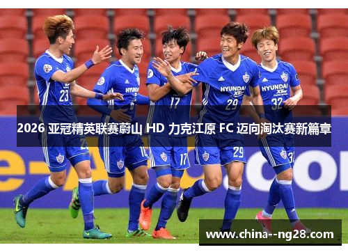 2026 亚冠精英联赛蔚山 HD 力克江原 FC 迈向淘汰赛新篇章